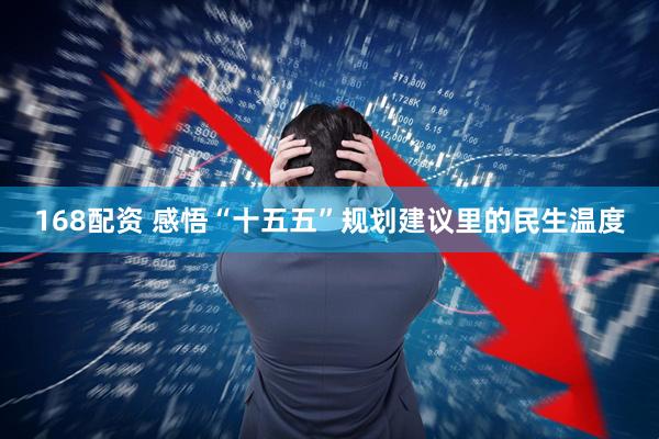 168配资 感悟“十五五”规划建议里的民生温度