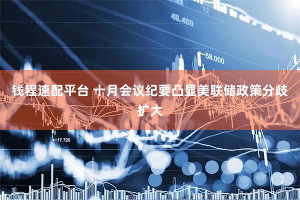 钱程速配平台 十月会议纪要凸显美联储政策分歧扩大