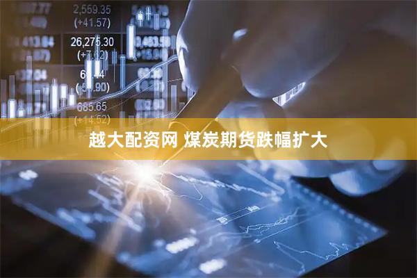 越大配资网 煤炭期货跌幅扩大